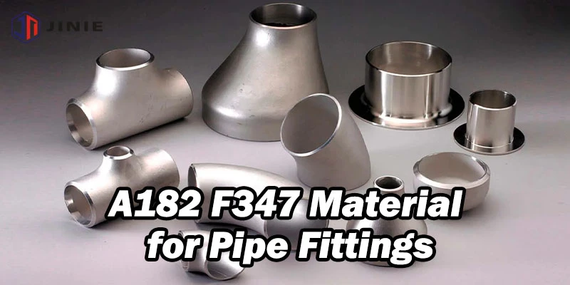 A182 F347 Material for Pipe Fittings A182 F347 Material for Pipe Fittings