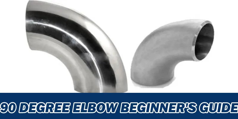 90 Degree Elbow Beginner's Guide 90 Degree Elbow Beginner's Guide